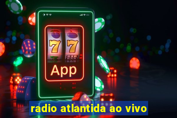 radio atlantida ao vivo